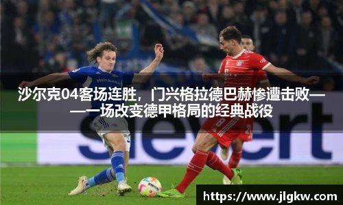 沙尔克04客场连胜，门兴格拉德巴赫惨遭击败——一场改变德甲格局的经典战役